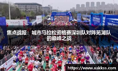 焦点战报：城市马拉松资格赛深圳队对阵芜湖队的巅峰之战